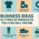 Business Ideas: 10 Types of Products You Can Sell Online
